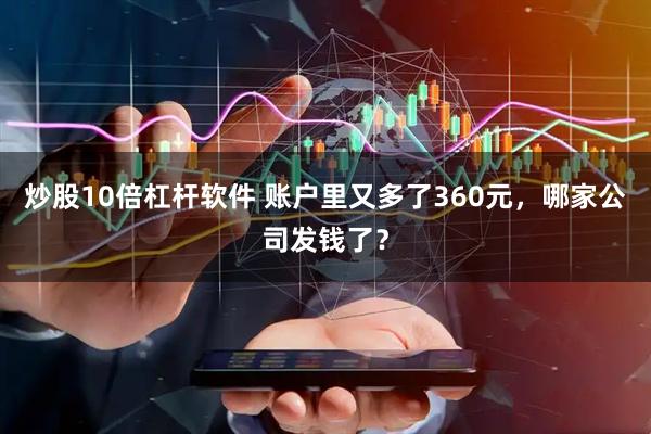 炒股10倍杠杆软件 账户里又多了360元，哪家公司发钱了？